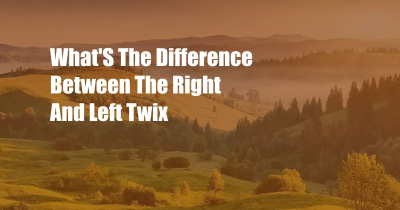 What'S The Difference Between The Right And Left Twix