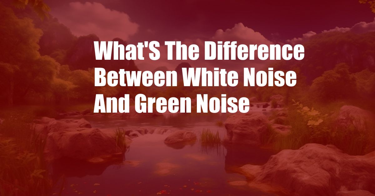 What'S The Difference Between White Noise And Green Noise