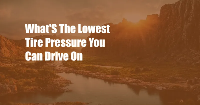 What'S The Lowest Tire Pressure You Can Drive On