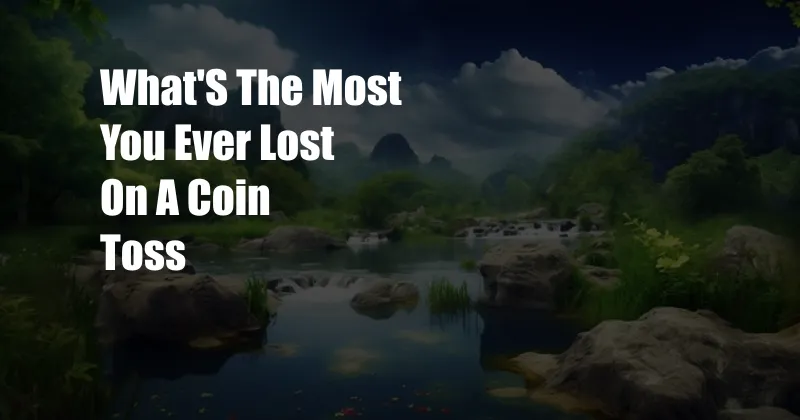 What'S The Most You Ever Lost On A Coin Toss