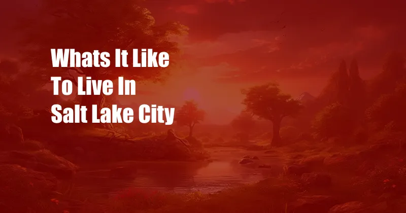 Whats It Like To Live In Salt Lake City