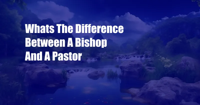 Whats The Difference Between A Bishop And A Pastor