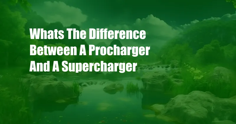 Whats The Difference Between A Procharger And A Supercharger