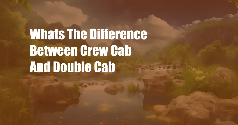 Whats The Difference Between Crew Cab And Double Cab