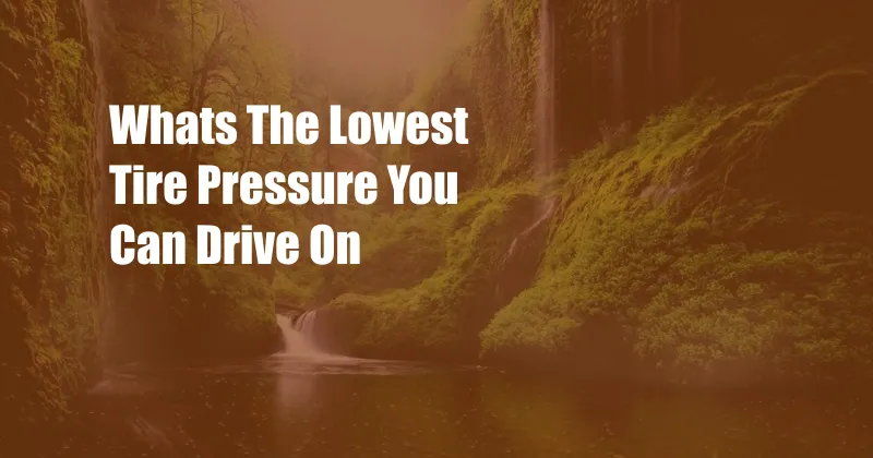 Whats The Lowest Tire Pressure You Can Drive On