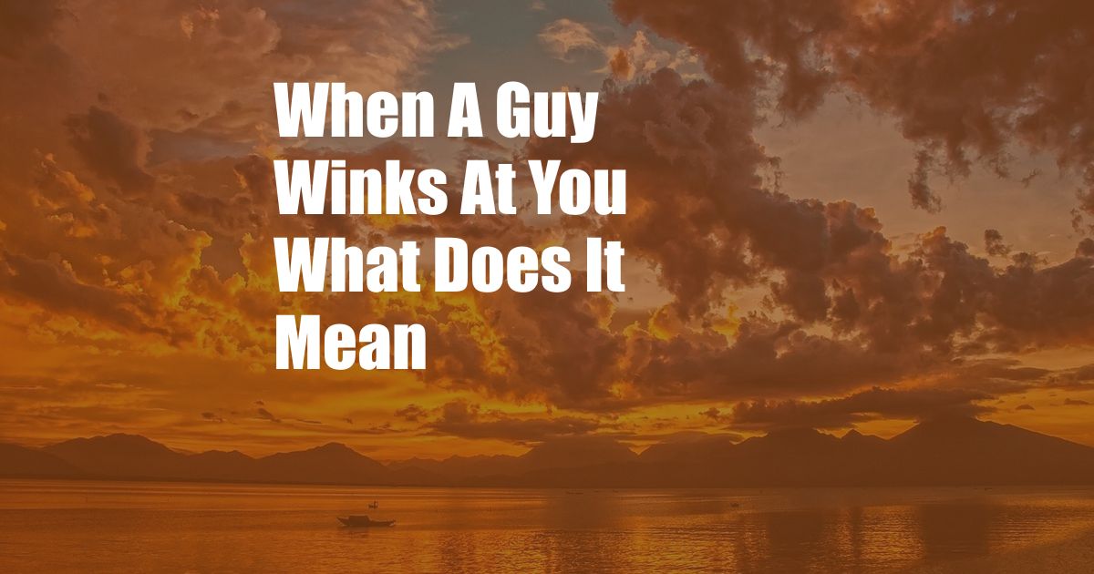 When A Guy Winks At You What Does It Mean