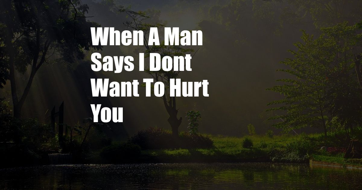 When A Man Says I Dont Want To Hurt You