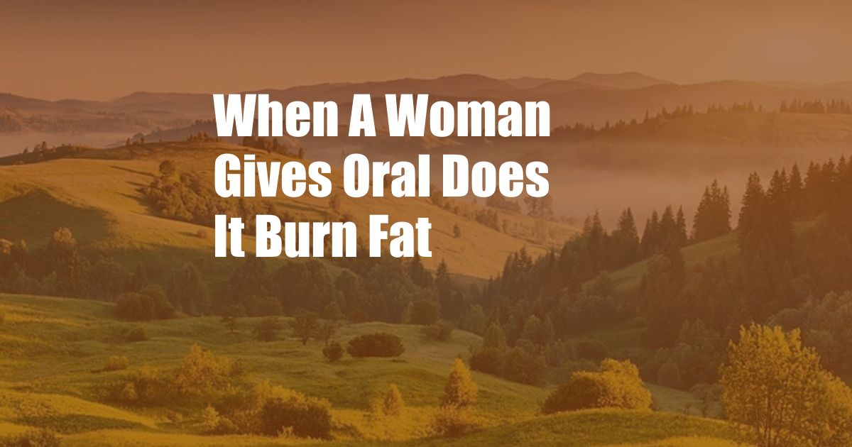 When A Woman Gives Oral Does It Burn Fat