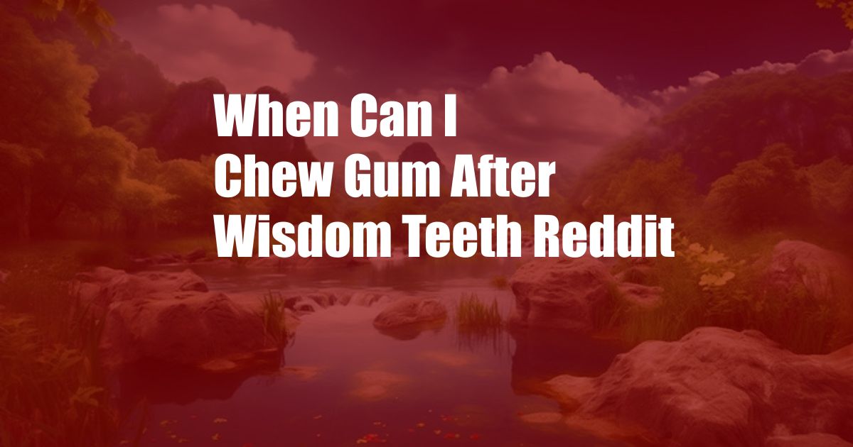 When Can I Chew Gum After Wisdom Teeth Reddit