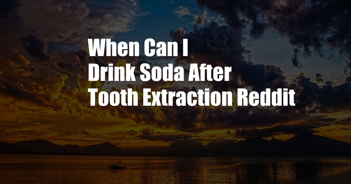 When Can I Drink Soda After Tooth Extraction Reddit