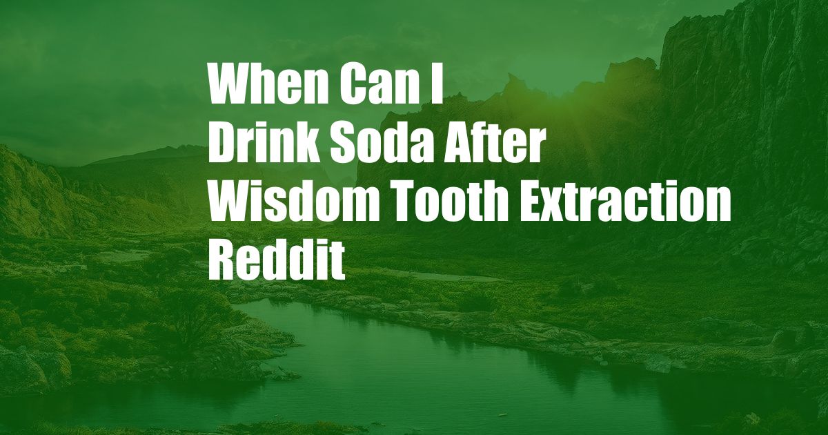 When Can I Drink Soda After Wisdom Tooth Extraction Reddit