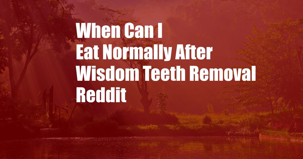 When Can I Eat Normally After Wisdom Teeth Removal Reddit