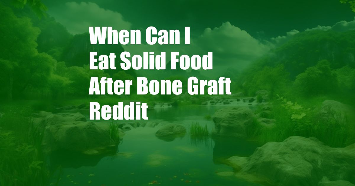 When Can I Eat Solid Food After Bone Graft Reddit