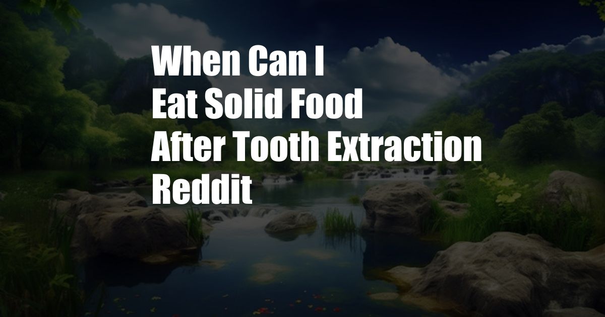 When Can I Eat Solid Food After Tooth Extraction Reddit