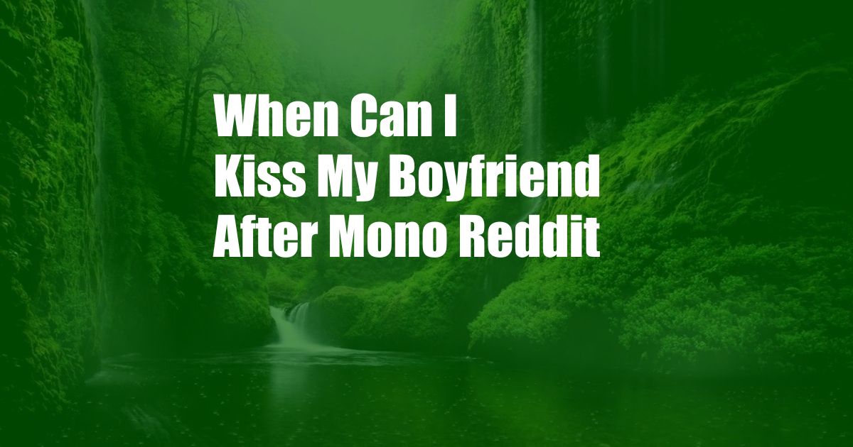 When Can I Kiss My Boyfriend After Mono Reddit