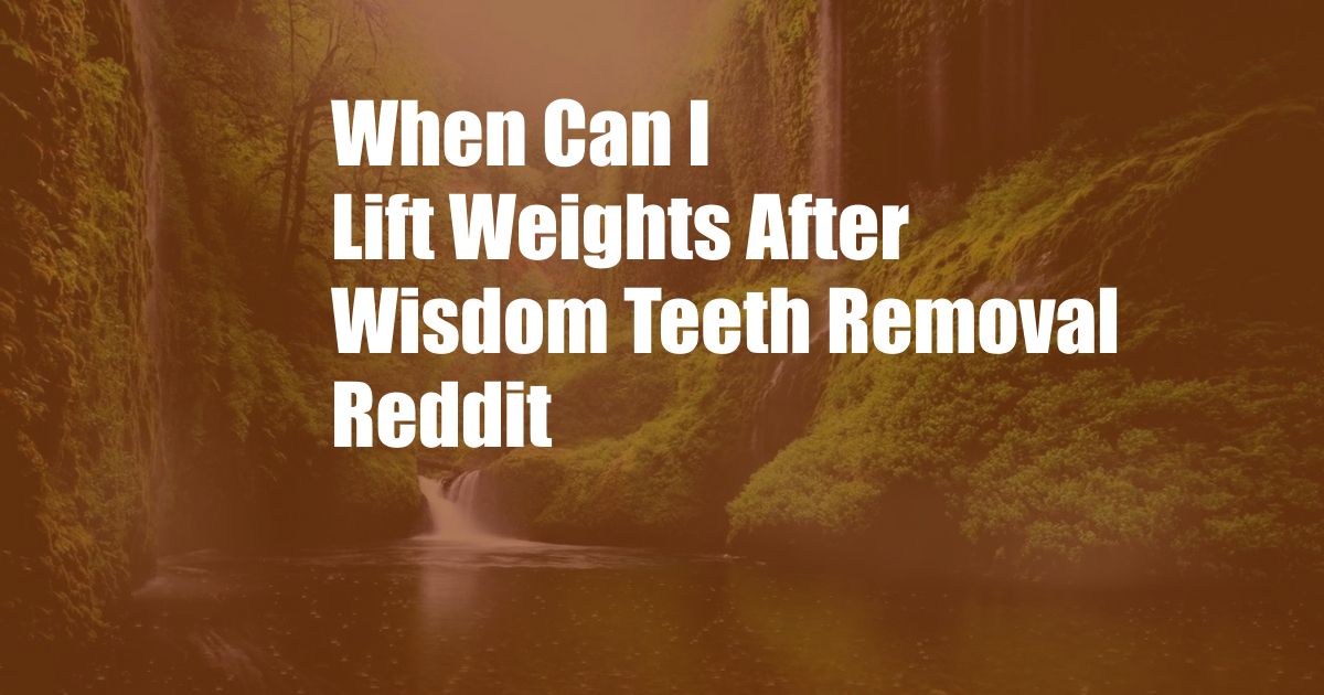 When Can I Lift Weights After Wisdom Teeth Removal Reddit