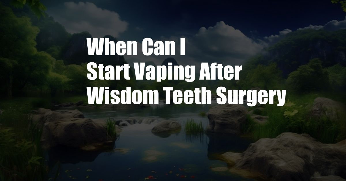 When Can I Start Vaping After Wisdom Teeth Surgery