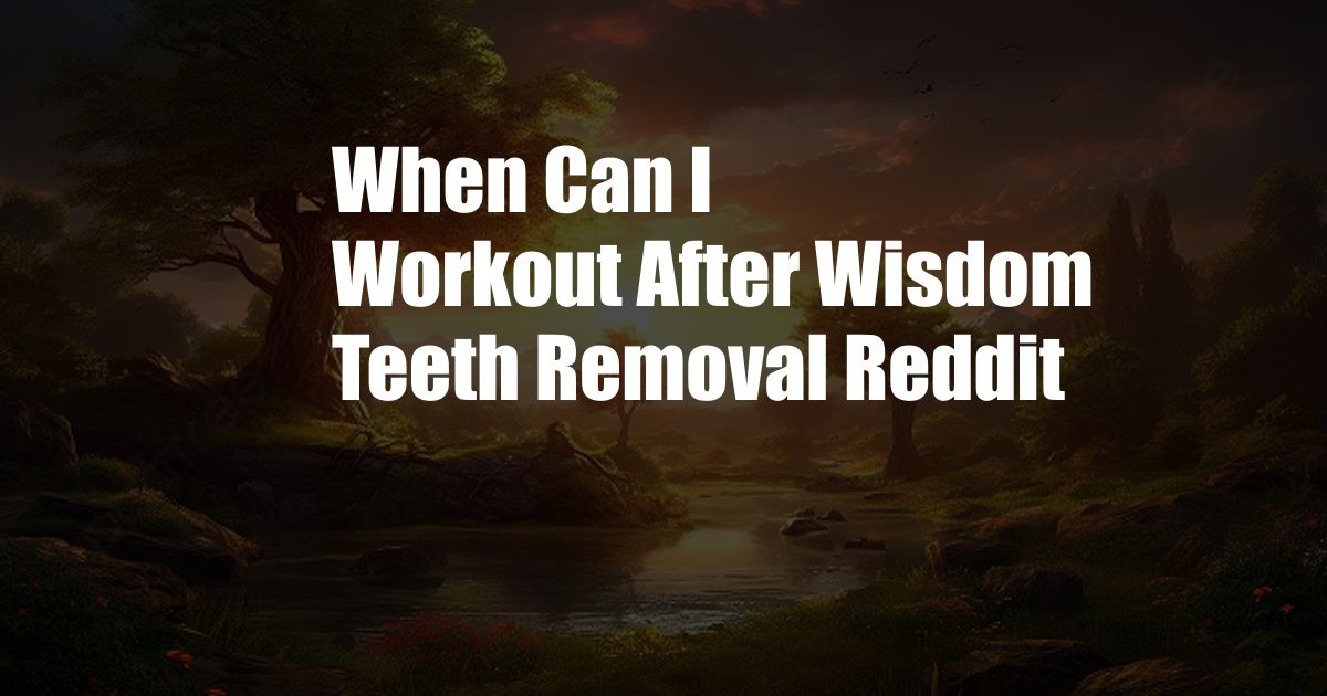 When Can I Workout After Wisdom Teeth Removal Reddit