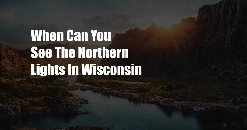 When Can You See The Northern Lights In Wisconsin