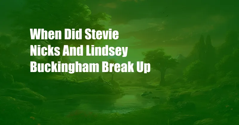 When Did Stevie Nicks And Lindsey Buckingham Break Up