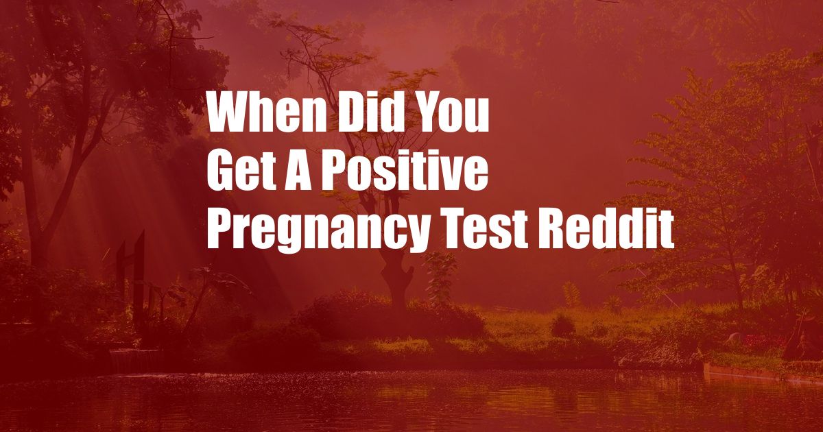 When Did You Get A Positive Pregnancy Test Reddit