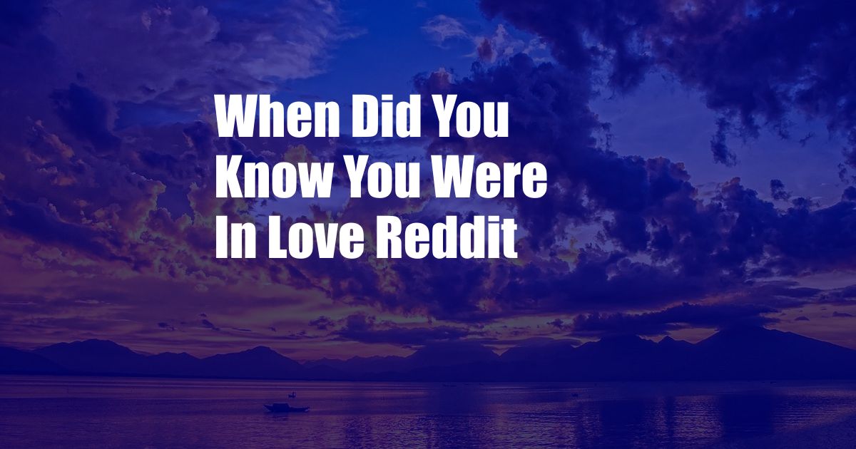 When Did You Know You Were In Love Reddit