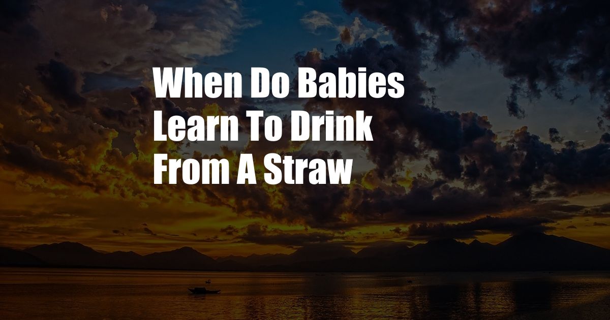 When Do Babies Learn To Drink From A Straw