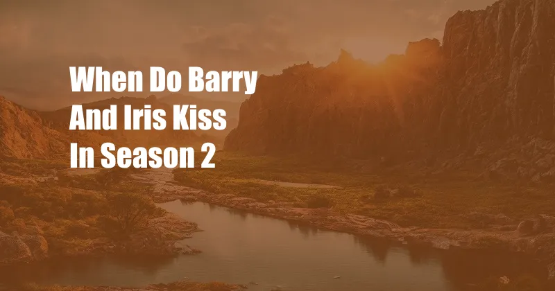 When Do Barry And Iris Kiss In Season 2