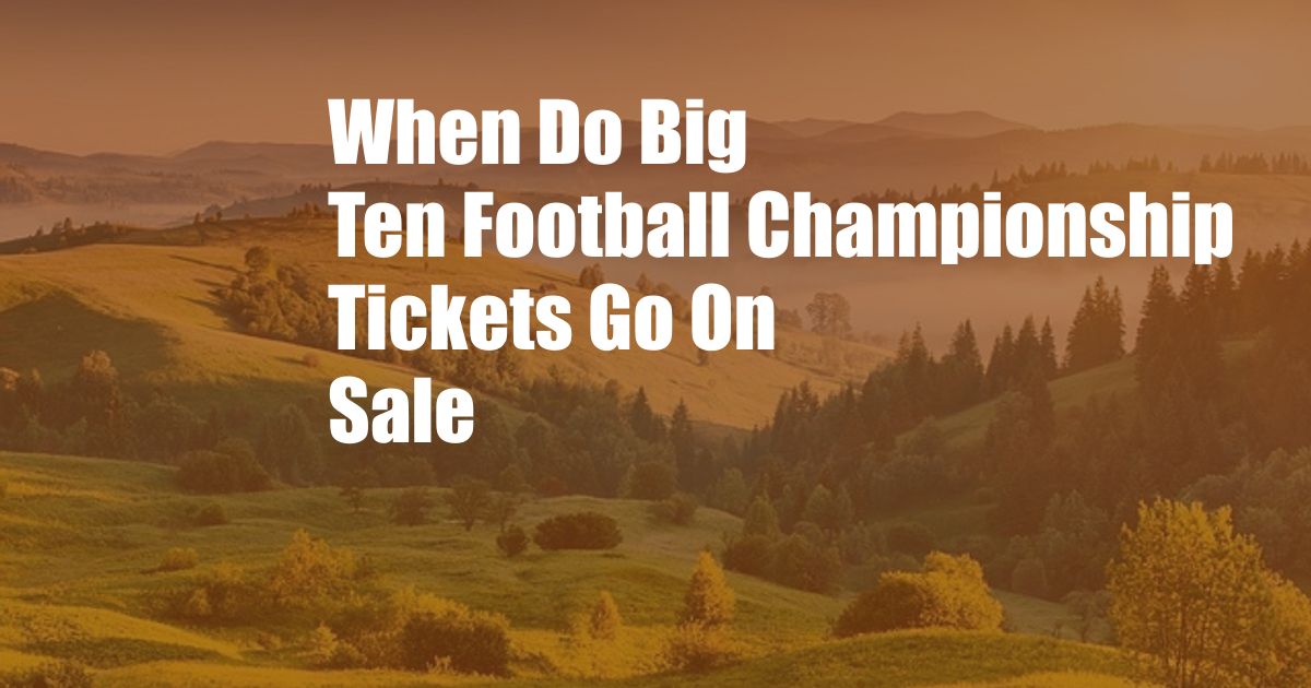 When Do Big Ten Football Championship Tickets Go On Sale