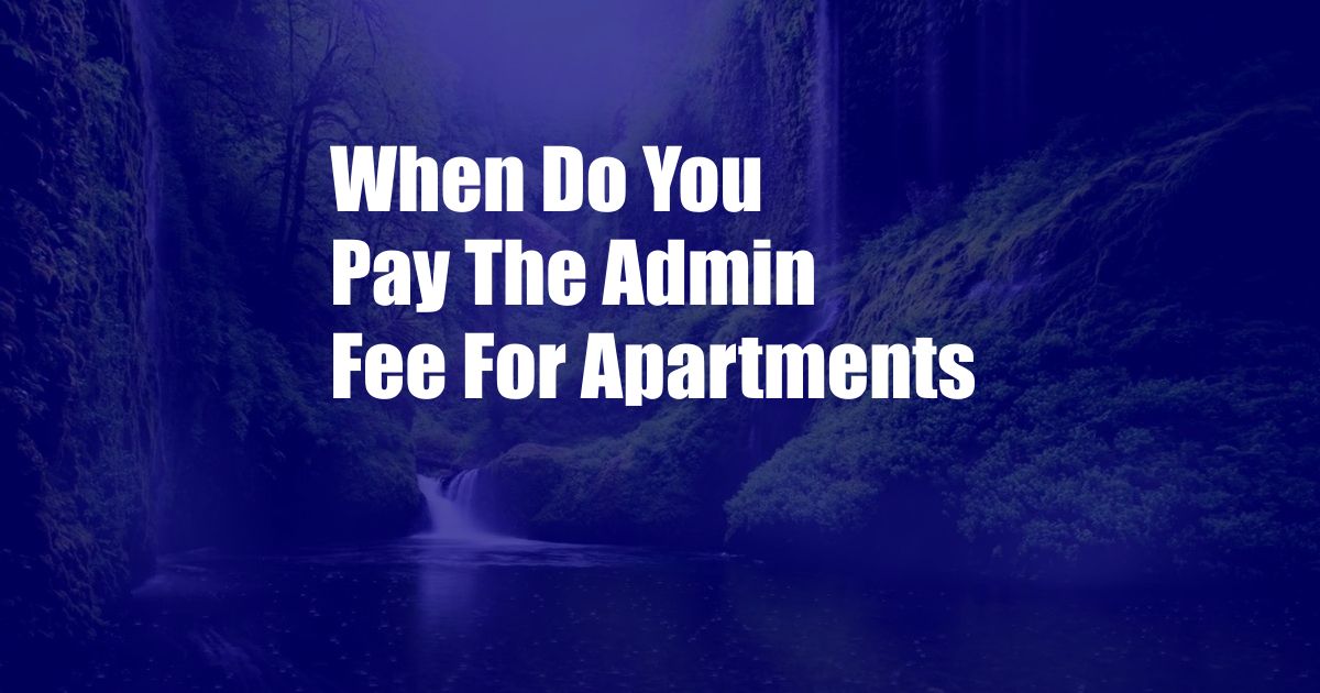 When Do You Pay The Admin Fee For Apartments