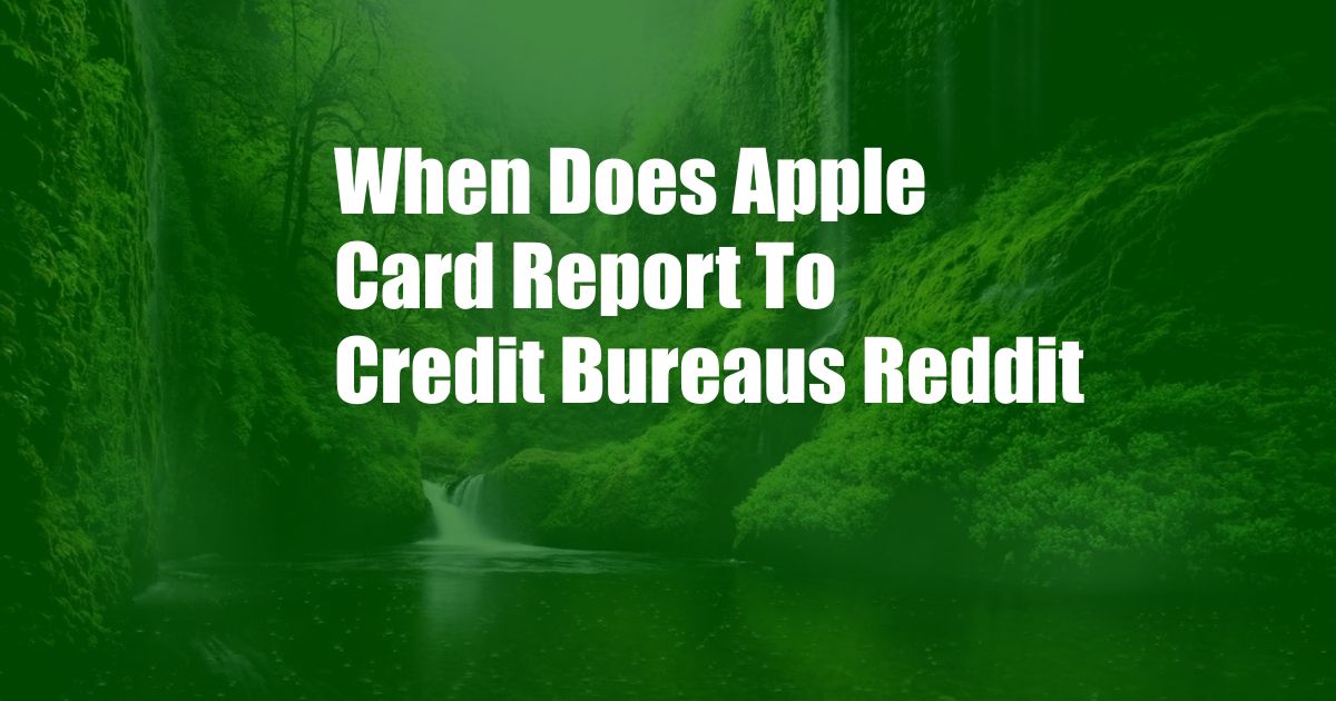 When Does Apple Card Report To Credit Bureaus Reddit