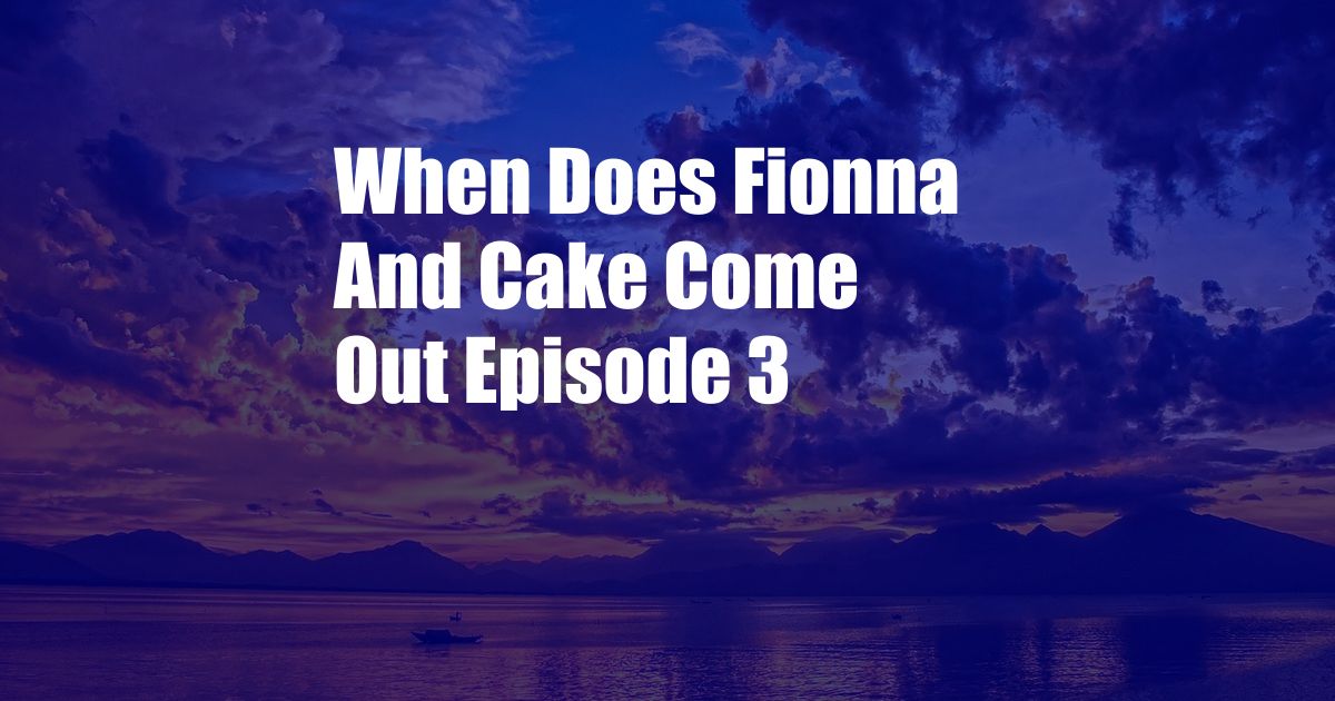 When Does Fionna And Cake Come Out Episode 3