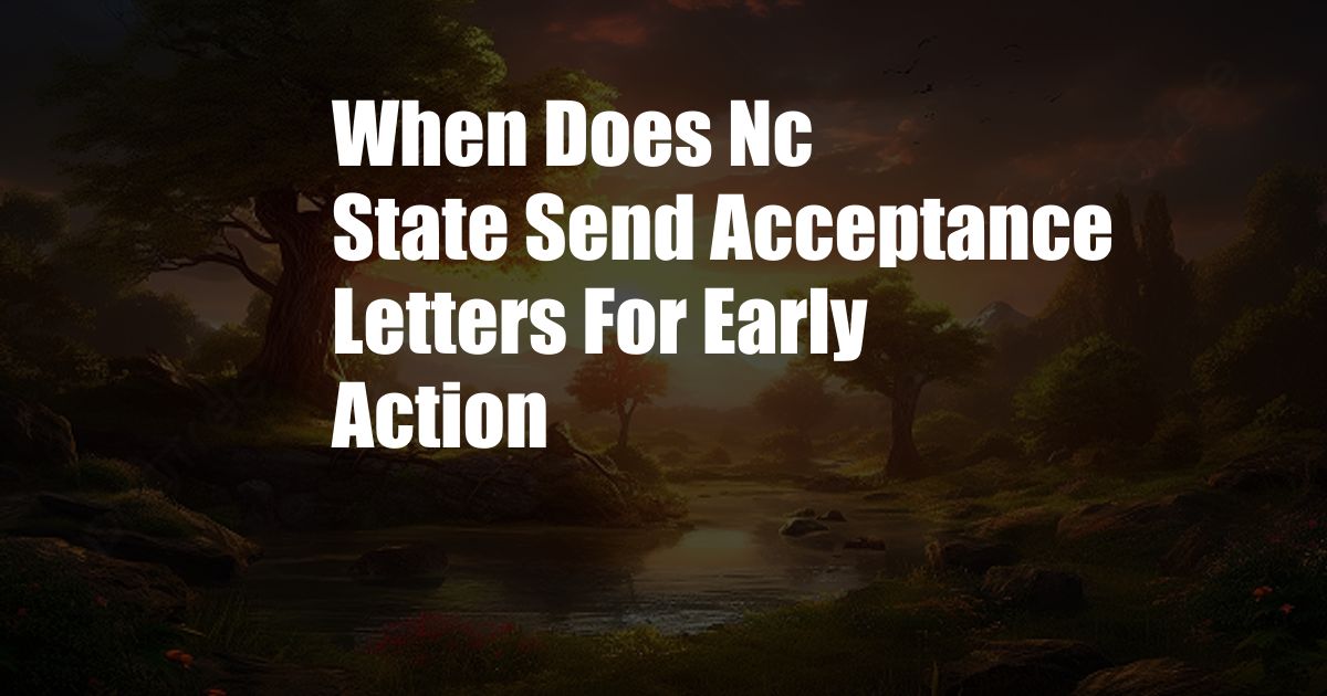 When Does Nc State Send Acceptance Letters For Early Action