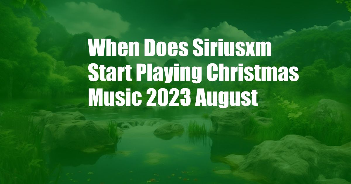 When Does Siriusxm Start Playing Christmas Music 2023 August