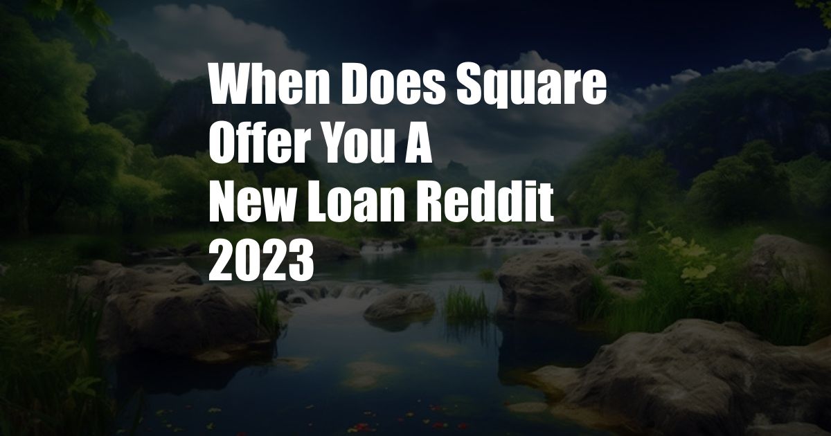 When Does Square Offer You A New Loan Reddit 2023