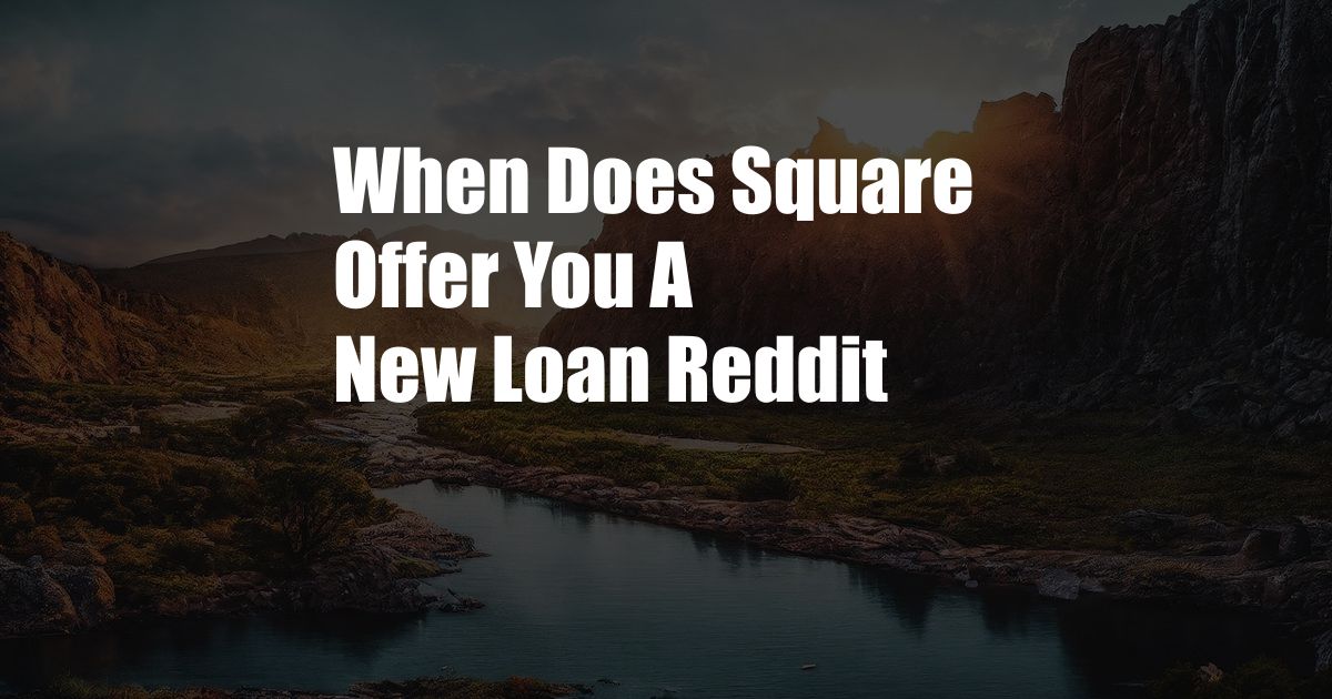 When Does Square Offer You A New Loan Reddit