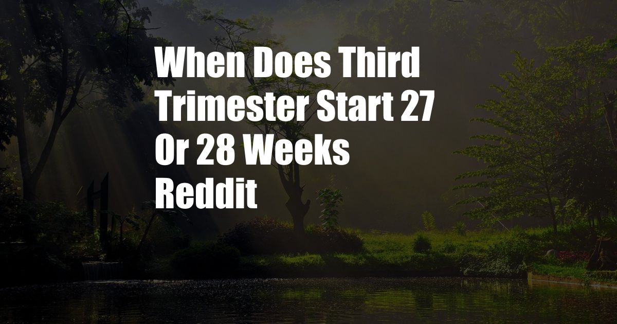 When Does Third Trimester Start 27 Or 28 Weeks Reddit