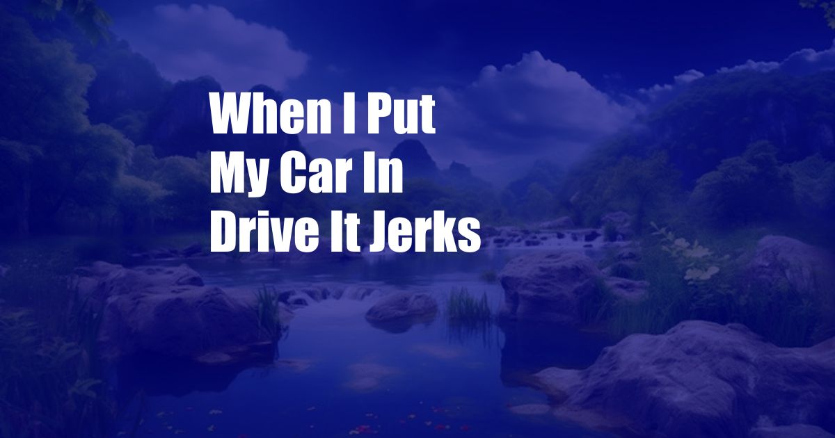 When I Put My Car In Drive It Jerks