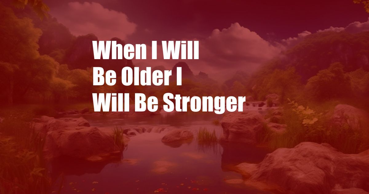 When I Will Be Older I Will Be Stronger