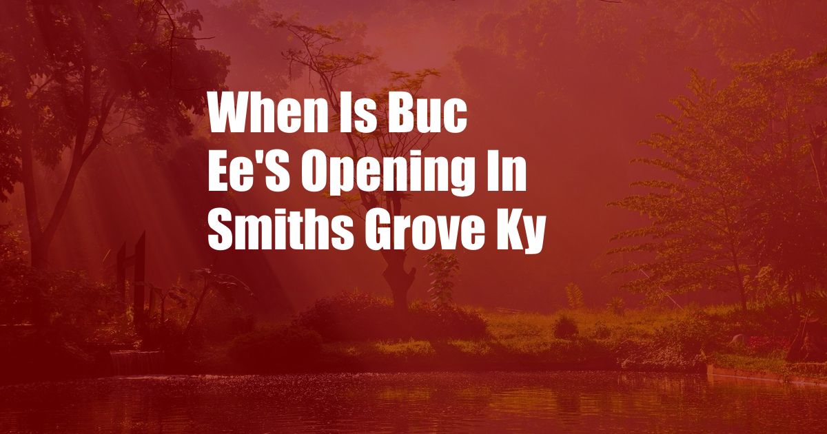 When Is Buc Ee'S Opening In Smiths Grove Ky