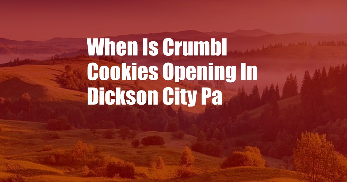 When Is Crumbl Cookies Opening In Dickson City Pa