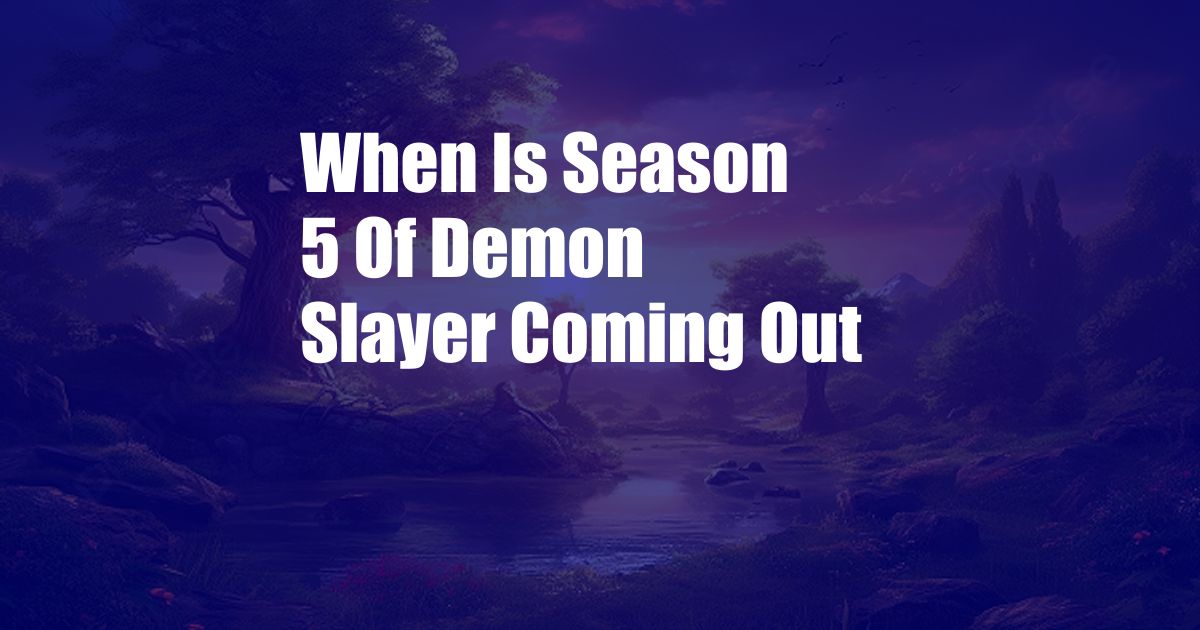 When Is Season 5 Of Demon Slayer Coming Out