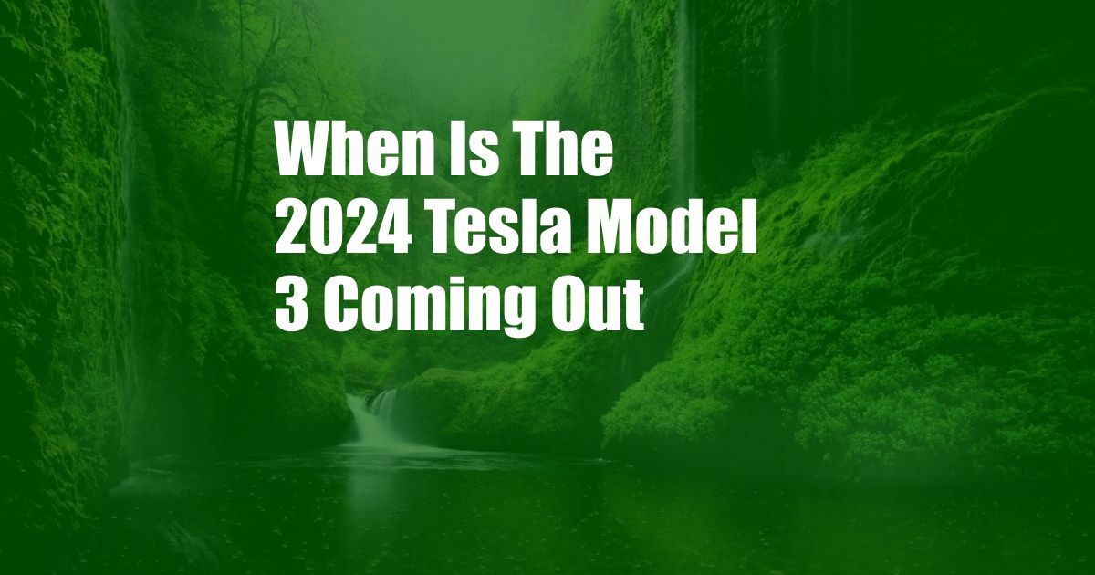 When Is The 2024 Tesla Model 3 Coming Out