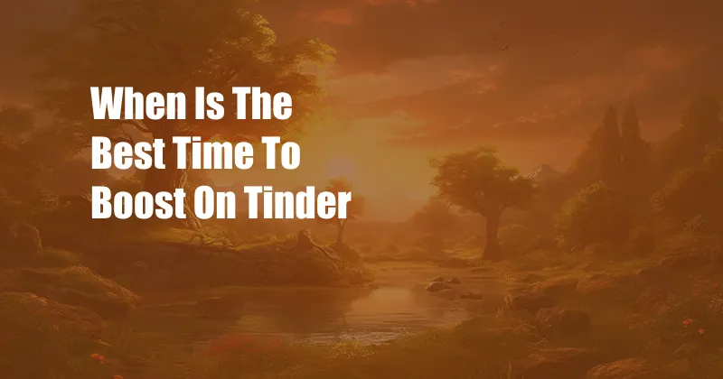 When Is The Best Time To Boost On Tinder