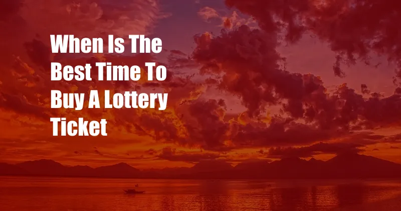 When Is The Best Time To Buy A Lottery Ticket