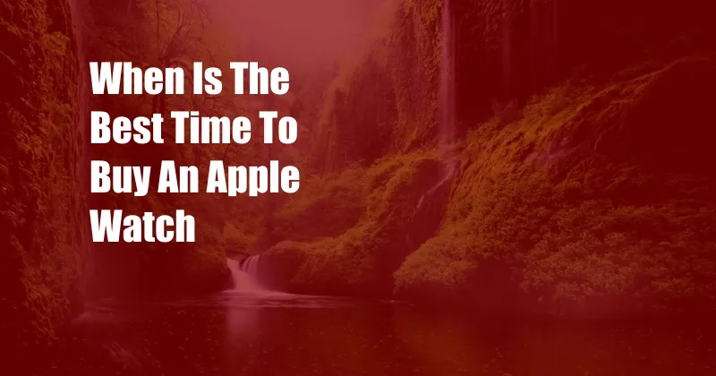 When Is The Best Time To Buy An Apple Watch