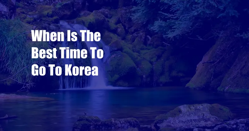 When Is The Best Time To Go To Korea