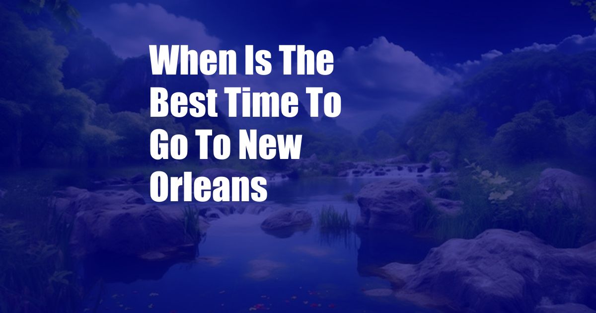 When Is The Best Time To Go To New Orleans