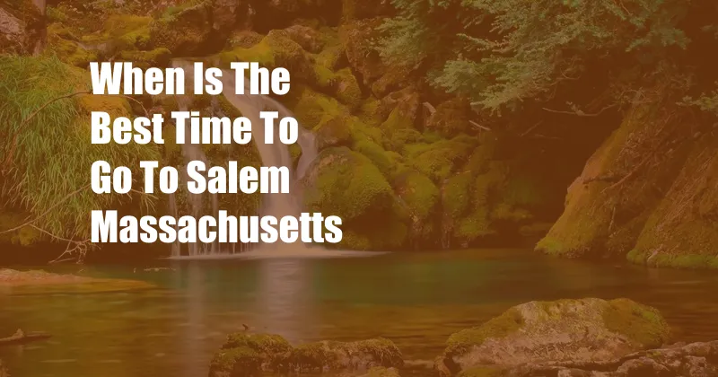 When Is The Best Time To Go To Salem Massachusetts