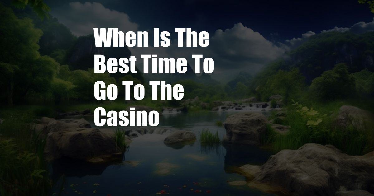 When Is The Best Time To Go To The Casino